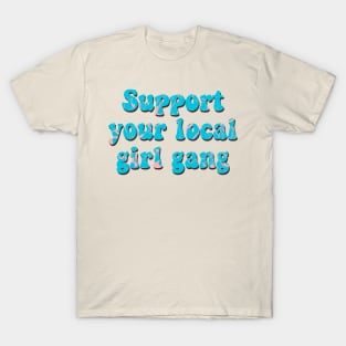 Support Your Local Girl Gang! T-Shirt